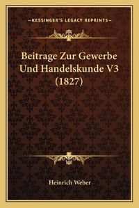 Cover image for Beitrage Zur Gewerbe Und Handelskunde V3 (1827)