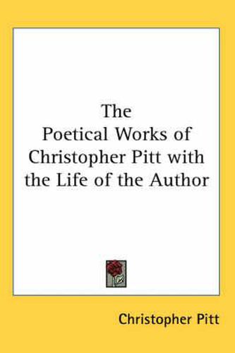 Cover image for The Poetical Works of Christopher Pitt with the Life of the Author