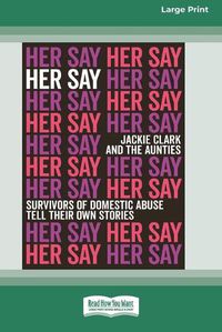 Cover image for Her Say: Survivors of Domestic Abuse Tell Their Own Stories [16pt Large Print Edition]