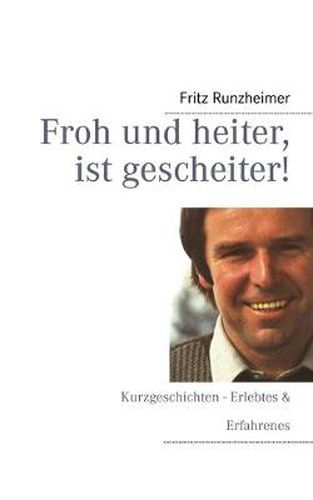 Cover image for Froh und heiter, ist gescheiter: Kurzgeschichten Erlebtes & Erfahrenes