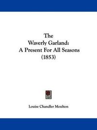 Cover image for The Waverly Garland: A Present For All Seasons (1853)