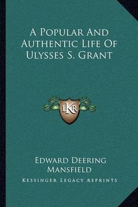 Cover image for A Popular and Authentic Life of Ulysses S. Grant