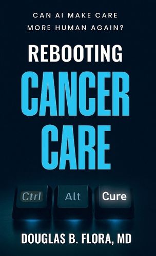 Cover image for Rebooting Cancer Care, Can AI Make Care More Human Again?