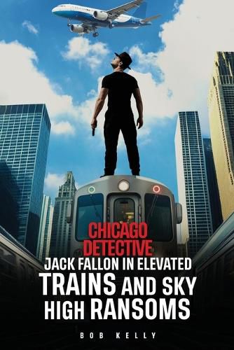 Cover image for Chicago Detective Jack Fallon In Elevated Trains and Skyhigh Ransoms