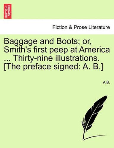 Cover image for Baggage and Boots; Or, Smith's First Peep at America ... Thirty-Nine Illustrations. [The Preface Signed: A. B.]