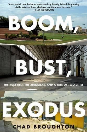 Cover image for Boom, Bust, Exodus: The Rust Belt, the Maquilas, and a Tale of Two Cities