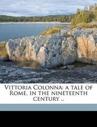 Cover image for Vittoria Colonna: A Tale of Rome, in the Nineteenth Century ..