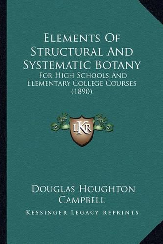 Cover image for Elements of Structural and Systematic Botany: For High Schools and Elementary College Courses (1890)