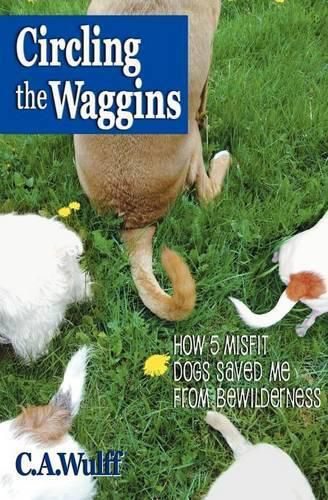 Cover image for Circling the Waggins: How Five Misfit Dogs Saved Me from Bewilderness