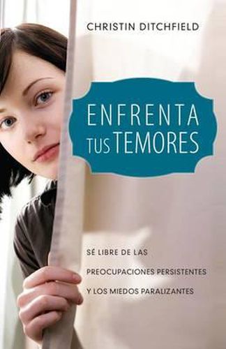 Cover image for Enfrenta Tus Temores: Se Libre de Las Preocupaciones Persistentes Y Los Miedos Paralizantes