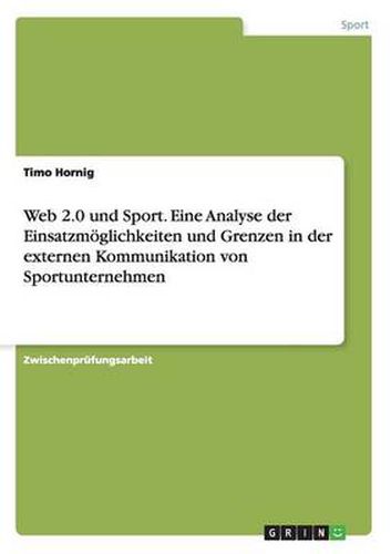 Web 2.0 und Sport. Eine Analyse der Einsatzmoeglichkeiten und Grenzen in der externen Kommunikation von Sportunternehmen