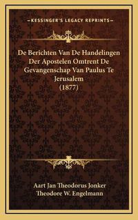 Cover image for de Berichten Van de Handelingen Der Apostelen Omtrent de Gevangenschap Van Paulus Te Jerusalem (1877)