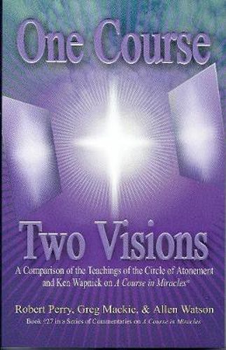 Cover image for One Course, Two Visions: A Comparison of the Teachings of the Circle of Atonement and Ken Wapnick on A Course in Miracles