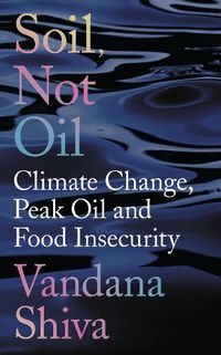 Cover image for Soil, Not Oil: Climate Change, Peak Oil and Food Insecurity