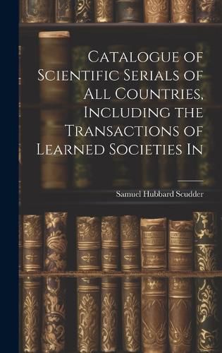 Cover image for Catalogue of Scientific Serials of all Countries, Including the Transactions of Learned Societies In