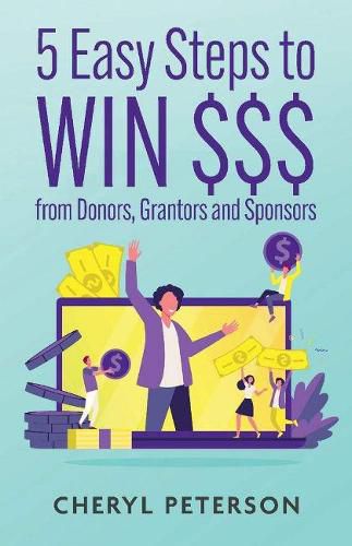 Cover image for 5 Easy Steps to WIN $$$ from Donors, Grantors and Sponsors