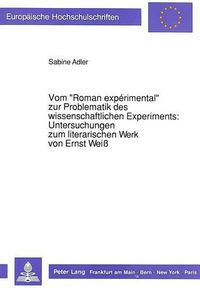 Cover image for Vom -Roman Experimental- Zur Problematik Des Wissenschaftlichen Experiments: . Untersuchungen Zum Literarischen Werk Von Ernst Weiss