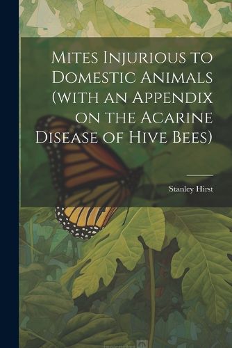 Cover image for Mites Injurious to Domestic Animals (with an Appendix on the Acarine Disease of Hive Bees)