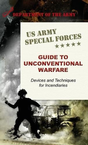 Cover image for U.S. Army Special Forces Guide to Unconventional Warfare: Devices and Techniques for Incendiaries