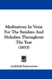 Cover image for Meditations In Verse For The Sundays And Holydays Throughout The Year (1853)