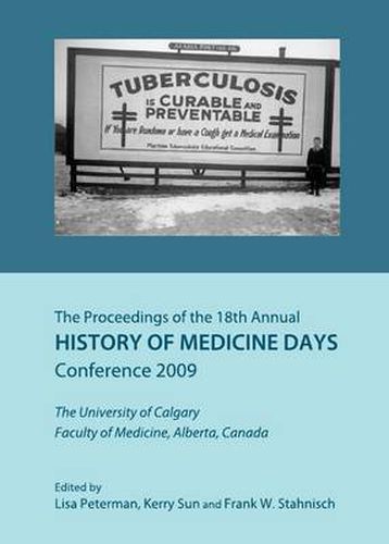 The Proceedings of the 18th Annual History of Medicine Days Conference 2009: The University of Calgary Faculty of Medicine, Alberta, Canada