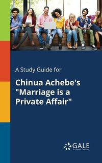 Cover image for A Study Guide for Chinua Achebe's Marriage is a Private Affair