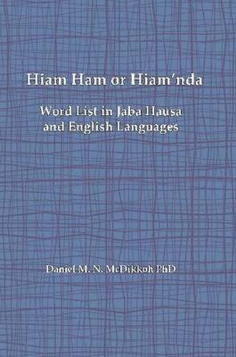 Cover image for Hiam Ham or Hiam'nda - A Word List and Phrases in Jaba Hausa and English Languages