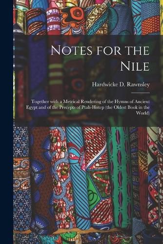 Cover image for Notes for the Nile: Together With a Metrical Rendering of the Hymns of Ancient Egypt and of the Precepts of Ptah-Hotep (the Oldest Book in the World)