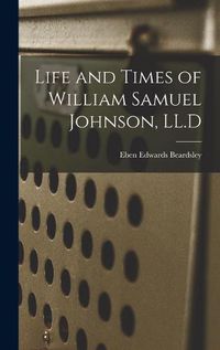 Cover image for Life and Times of William Samuel Johnson, LL.D