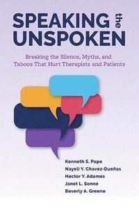 Cover image for Speaking the Unspoken: Breaking the Silence, Myths, and Taboos that Hurt Therapists and Patients