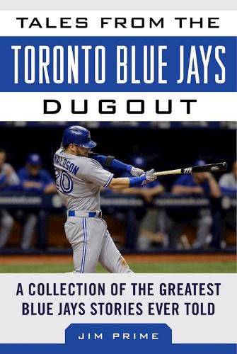 Cover image for Tales from the Toronto Blue Jays Dugout: A Collection of the Greatest Blue Jays Stories Ever Told