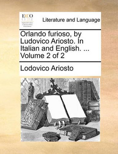 Cover image for Orlando Furioso, by Ludovico Ariosto. in Italian and English. ... Volume 2 of 2