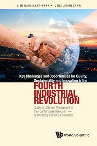 Cover image for Key Challenges And Opportunities For Quality, Sustainability And Innovation In The Fourth Industrial Revolution: Quality And Service Management In The Fourth Industrial Revolution - Sustainability And Value Co-creation