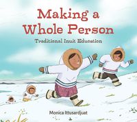 Cover image for Making a Whole Person: Traditional Inuit Education: English Edition