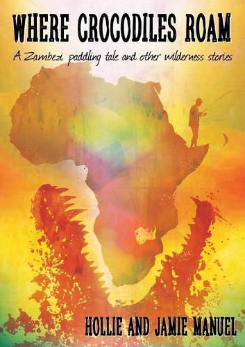 Cover image for Where Crocodiles Roam: A Zambezi Paddling Tale and other Wilderness Stories