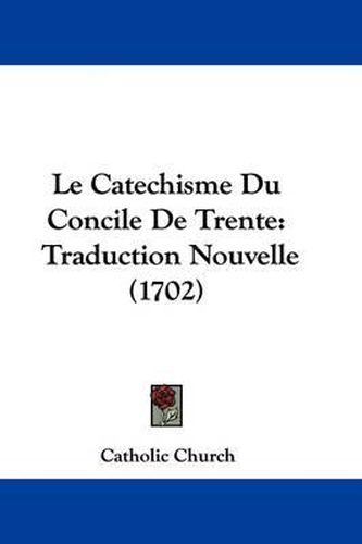 Cover image for Le Catechisme Du Concile De Trente: Traduction Nouvelle (1702)