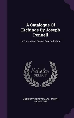 A Catalogue of Etchings by Joseph Pennell: In the Joseph Brooks Fair Collection