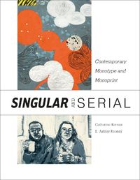 Cover image for Singular and Serial: Contemporary Monotype and Monoprint