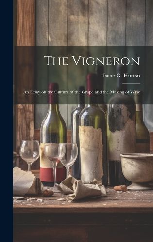 Cover image for The Vigneron; an Essay on the Culture of the Grape and the Making of Wine