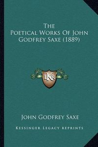 Cover image for The Poetical Works of John Godfrey Saxe (1889) the Poetical Works of John Godfrey Saxe (1889)