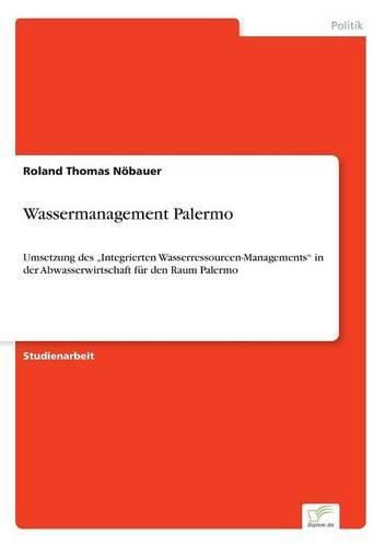 Cover image for Wassermanagement Palermo: Umsetzung des  Integrierten Wasserressourcen-Managements in der Abwasserwirtschaft fur den Raum Palermo