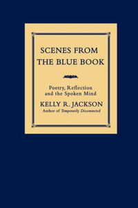 Cover image for Scenes From The Blue Book: Poetry, Reflection and the Spoken Mind