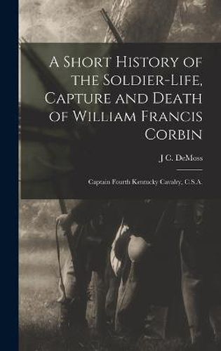 A Short History of the Soldier-life, Capture and Death of William Francis Corbin