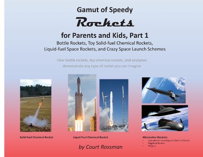 Cover image for Gamut of Speedy Rockets, for Parents and Kids: Bottle Rockets, Toy Solid-fuel Chemical Rockets, Liquid-fuel Rockets, and Crazy Space Launch Schemes