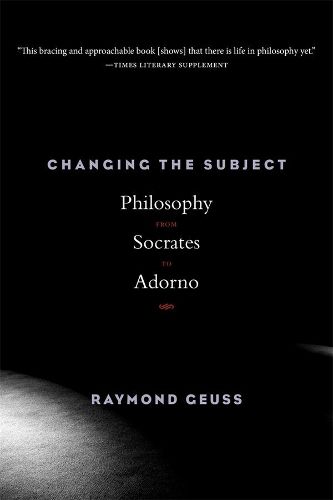 Cover image for Changing the Subject: Philosophy from Socrates to Adorno