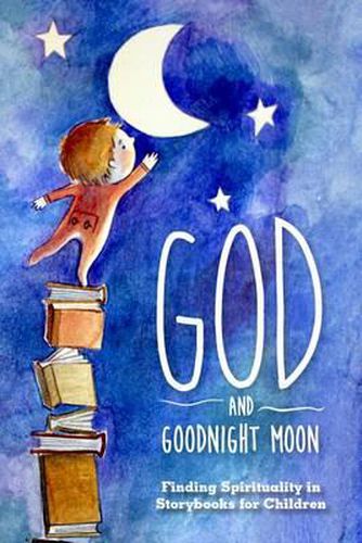 Cover image for God and Goodnight Moon: Finding Spirituality in Storybooks for Children