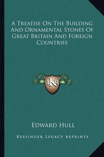 Cover image for A Treatise on the Building and Ornamental Stones of Great Britain and Foreign Countries