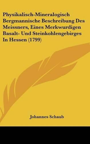 Cover image for Physikalisch-Mineralogisch Bergmannische Beschreibung Des Meissners, Eines Merkwurdigen Basalt- Und Steinkohlengebirges in Hessen (1799)