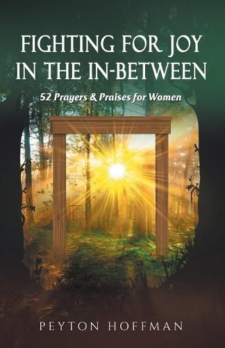 Cover image for Fighting for Joy in the In-Between: 52 Prayers and Praises for Women