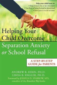 Cover image for Helping Your Child Overcome Separation Anxiety or School Refusal: A Step-by-step Guide for Parents